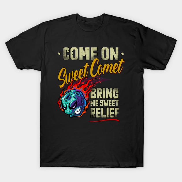 Come On Sweet Comet, Bring me Sweet Relief T-Shirt by norules